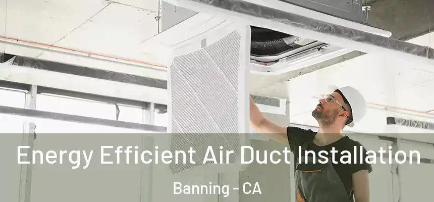  Energy Efficient Air Duct Installation Banning - CA
