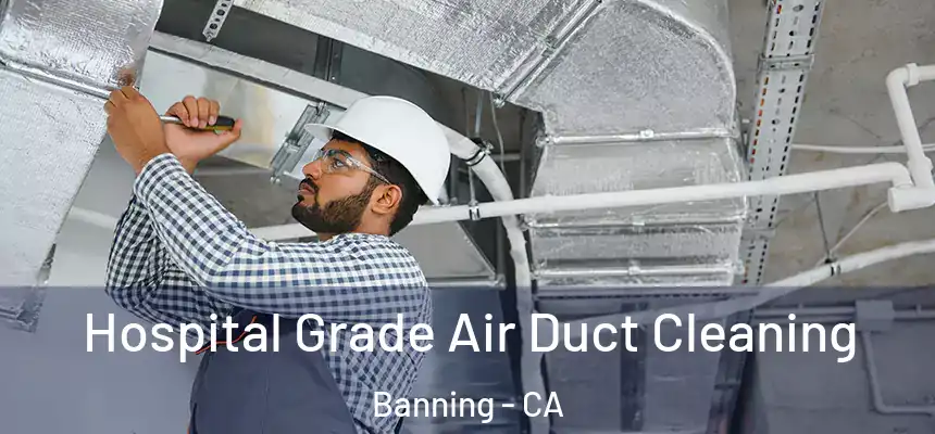 Hospital Grade Air Duct Cleaning Banning - CA