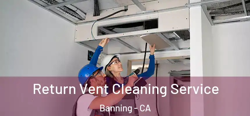  Return Vent Cleaning Service Banning - CA